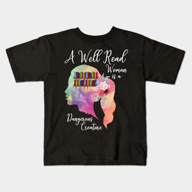 A Well Read Woman Is A Dangerous Creature Female Reader Gift Kids T-Shirt by YouareweirdIlikeyou